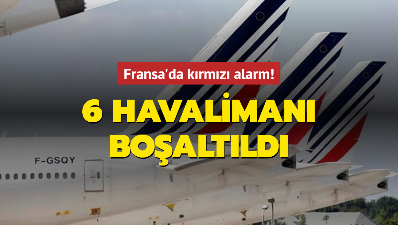 Fransa'da krmz alarm! 6 havaliman boaltld