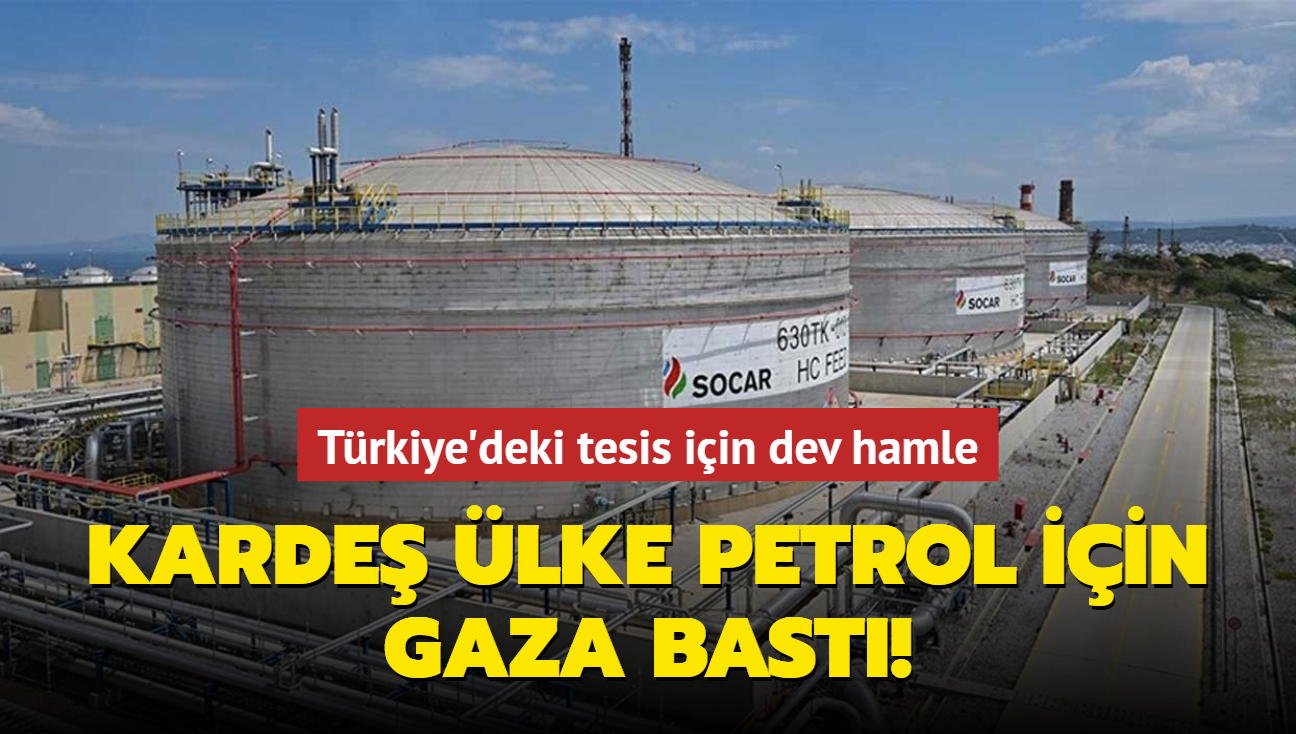 Karde lke petrol iin gaza bast! Trkiye'deki tesis iin dev hamle