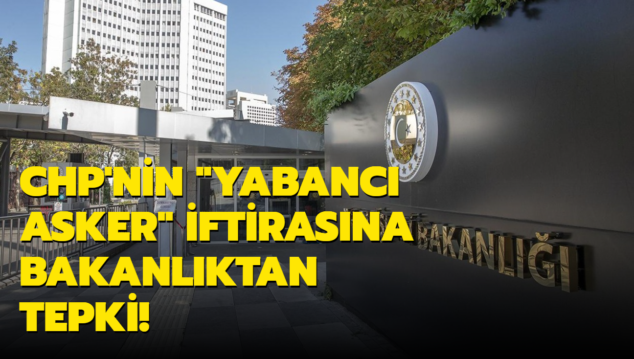 CHP'nin "yabanc asker" iftirasna Dileri Bakanl'ndan tepki