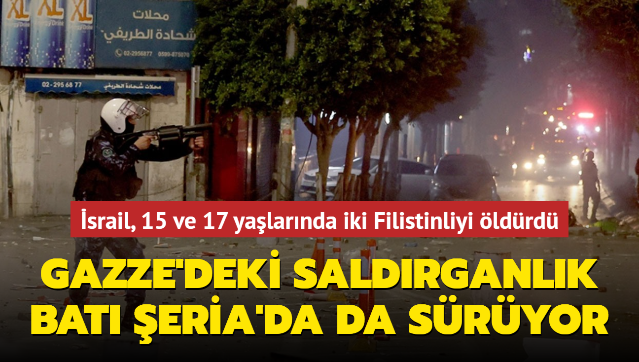 Gazze'deki saldrganlk Bat eria'da da sryor: srail, 15 ve 17 yalarnda iki Filistinliyi ldrd