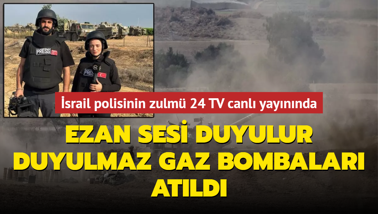 Ezan sesi duyulur duyulmaz gaz bombalar atld!  srail polisinin zulm 24 TV canl yaynnda