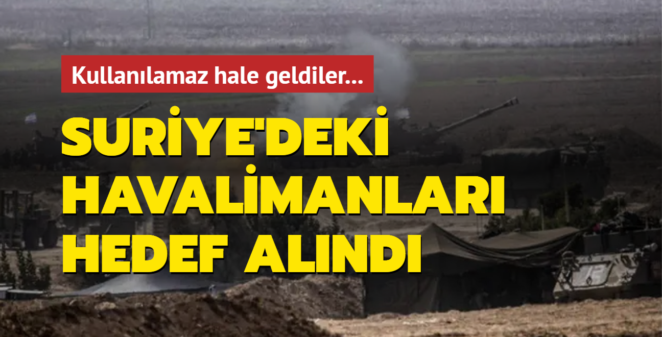 Kullanlamaz hale geldiler... Suriye'deki havalimanlar hedef alnd