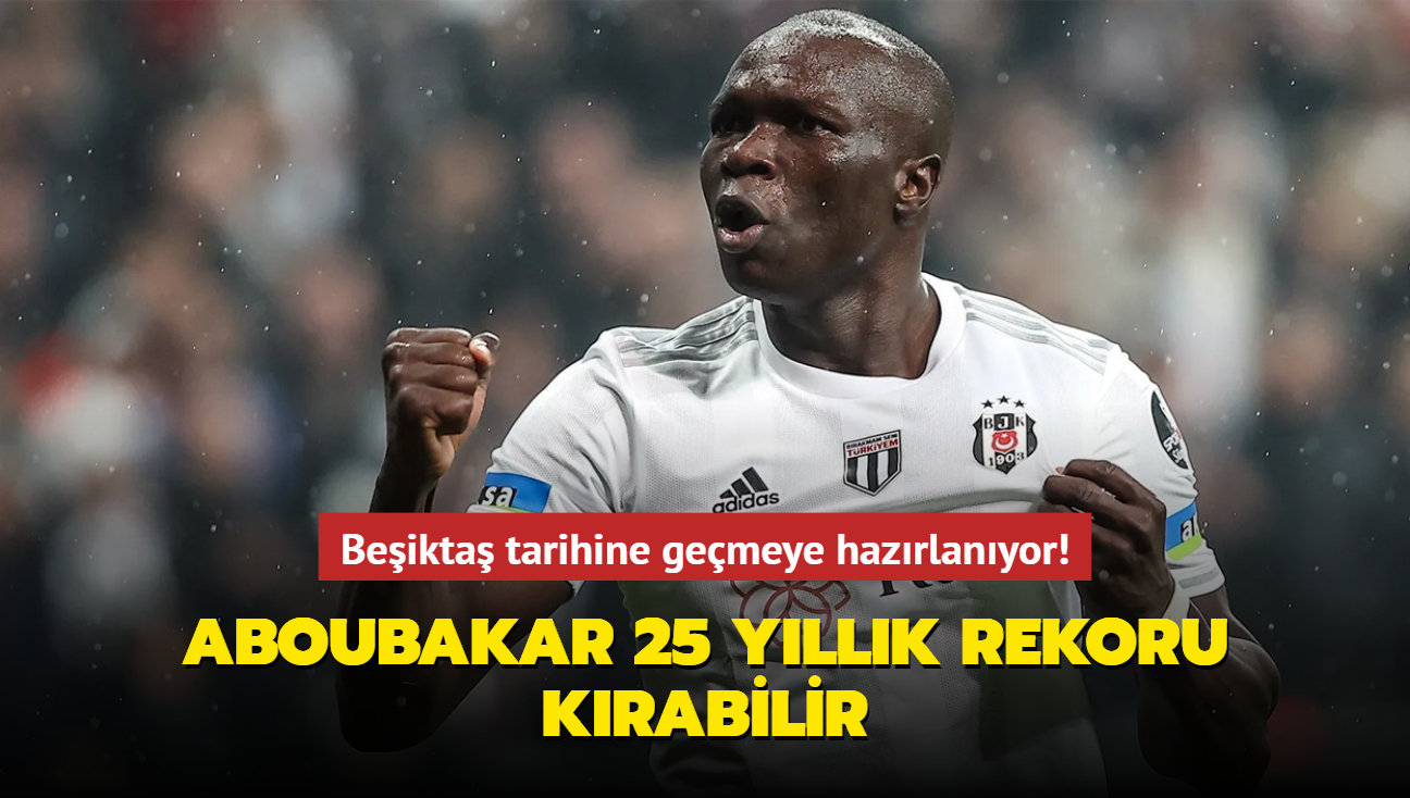 Beikta tarihine gemeye hazrlanyor! Aboubakar 25 yllk rekoru krabilir