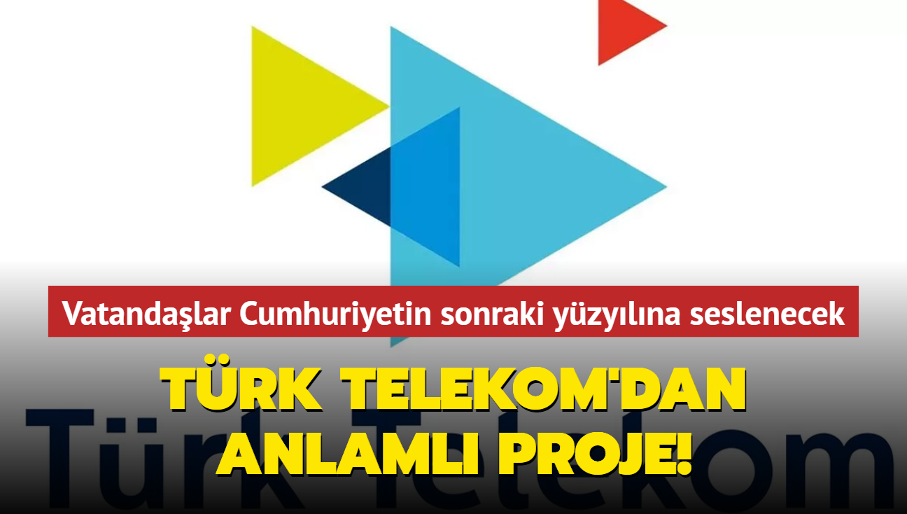 Trk Telekom'dan anlaml proje! Vatandalar Cumhuriyetin bir sonraki yzylna seslenebilecek