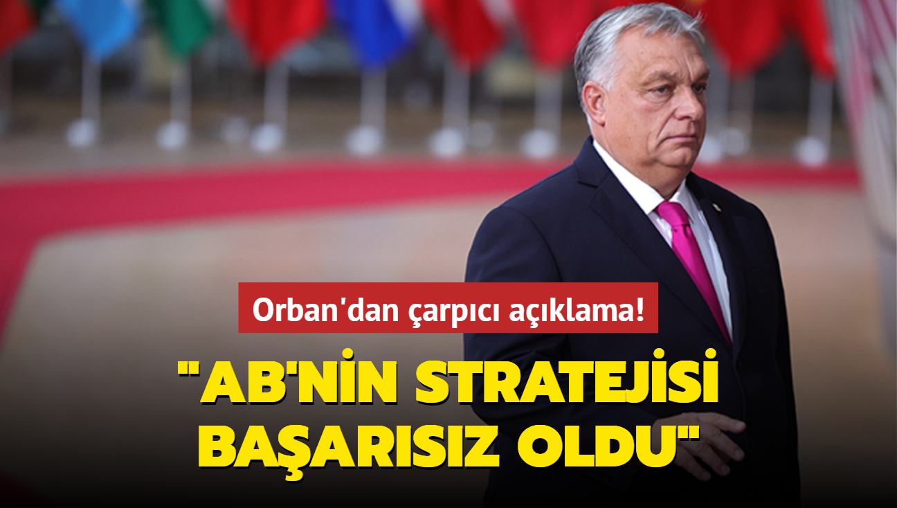 Orban'dan arpc aklama: AB'nin stratejisi baarsz oldu