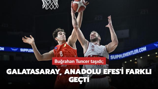 Burahan Tuncer tad; Galatasaray, Anadolu Efes'i farkl geti