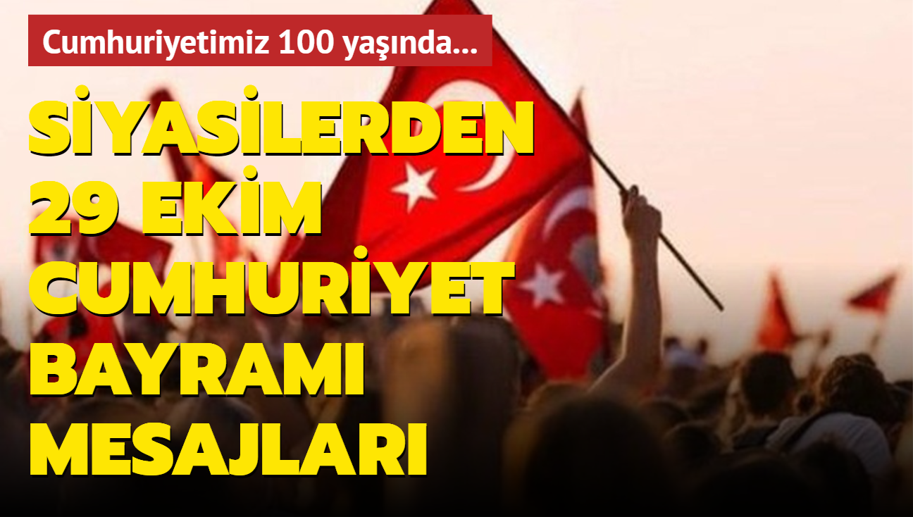 Cumhuriyetimiz 100 yanda... Siyasilerden 29 Ekim Cumhuriyet Bayram mesajlar
