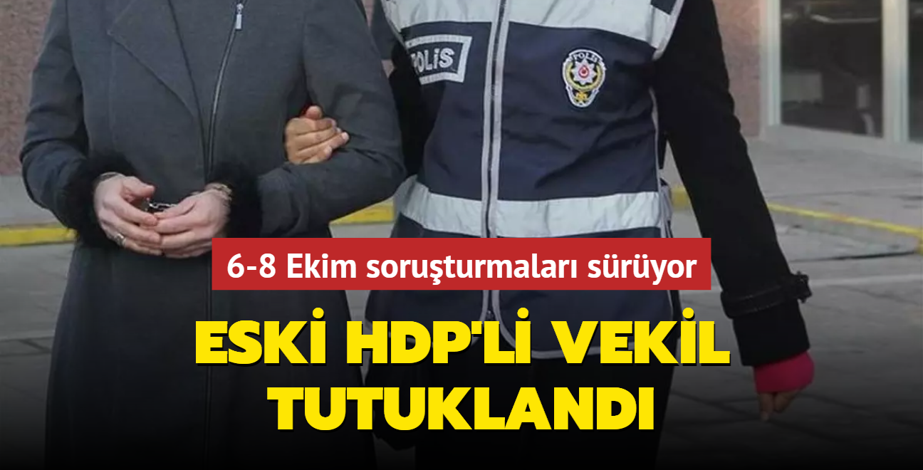 6-8 Ekim soruturmalar sryor... Eski HDP'li vekil tutukland