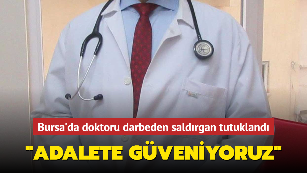 Bursa'da doktoru darbeden saldrgan tutukland... 'Adalete gveniyoruz'