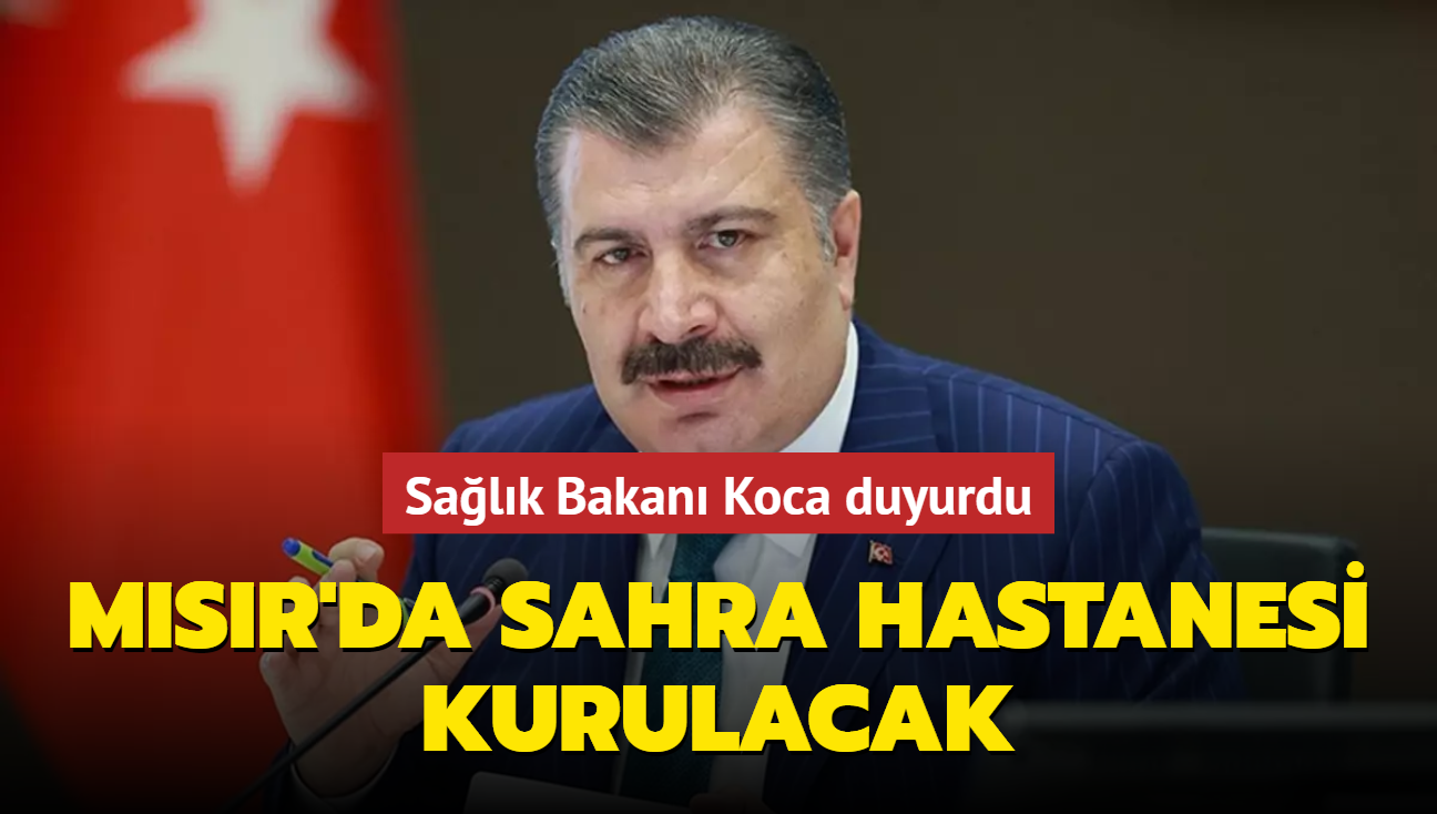 Salk Bakan Koca duyurdu: Msr'da Sahra Hastanesi kurulacak