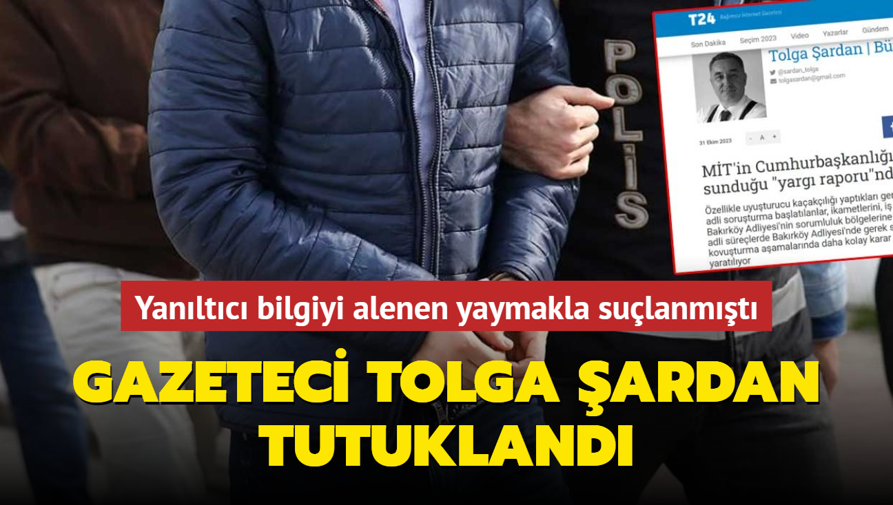 Yanltc bilgiyi alenen yaymakla sulanmt... Gazeteci Tolga ardan tutukland