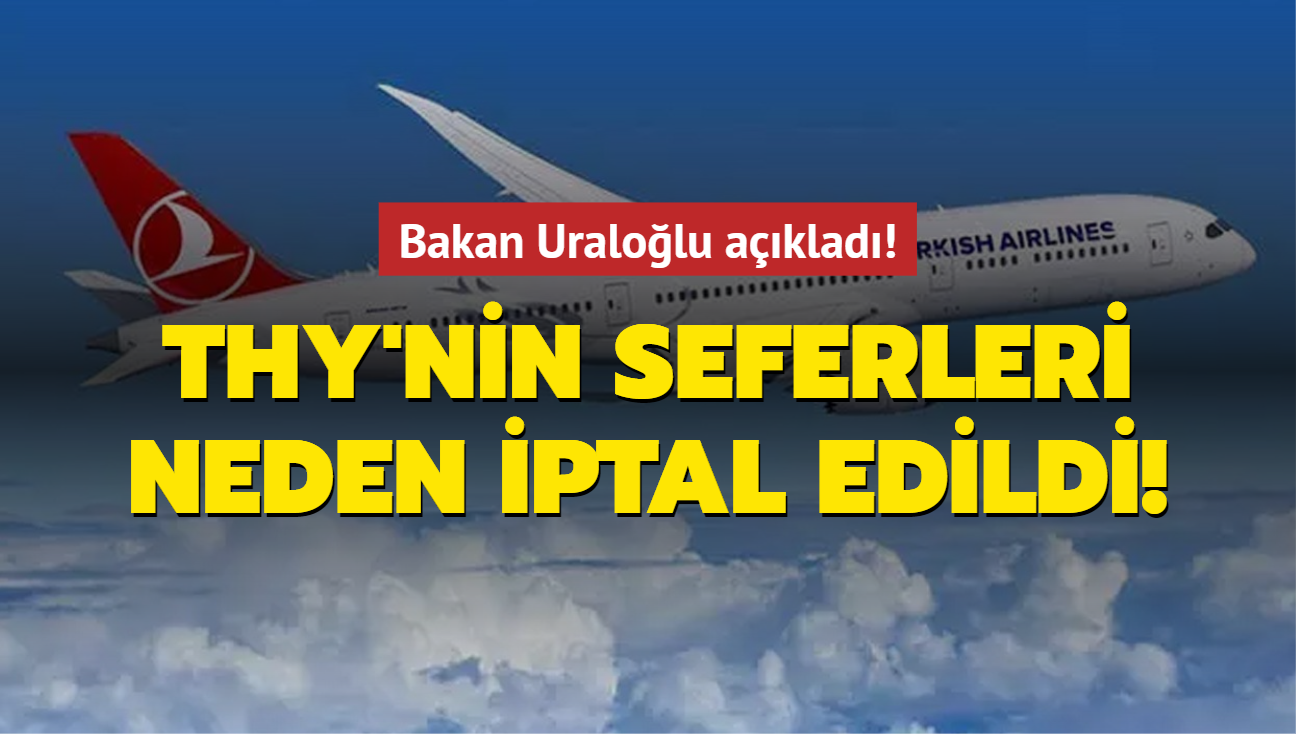 Bakan Uralolu aklad! THY'nin seferleri neden iptal edildi! 