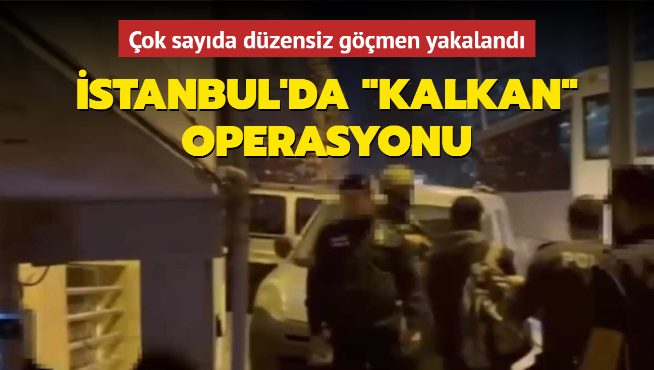 ok sayda dzensiz gmen yakaland... stanbul'da "Kalkan" operasyonu