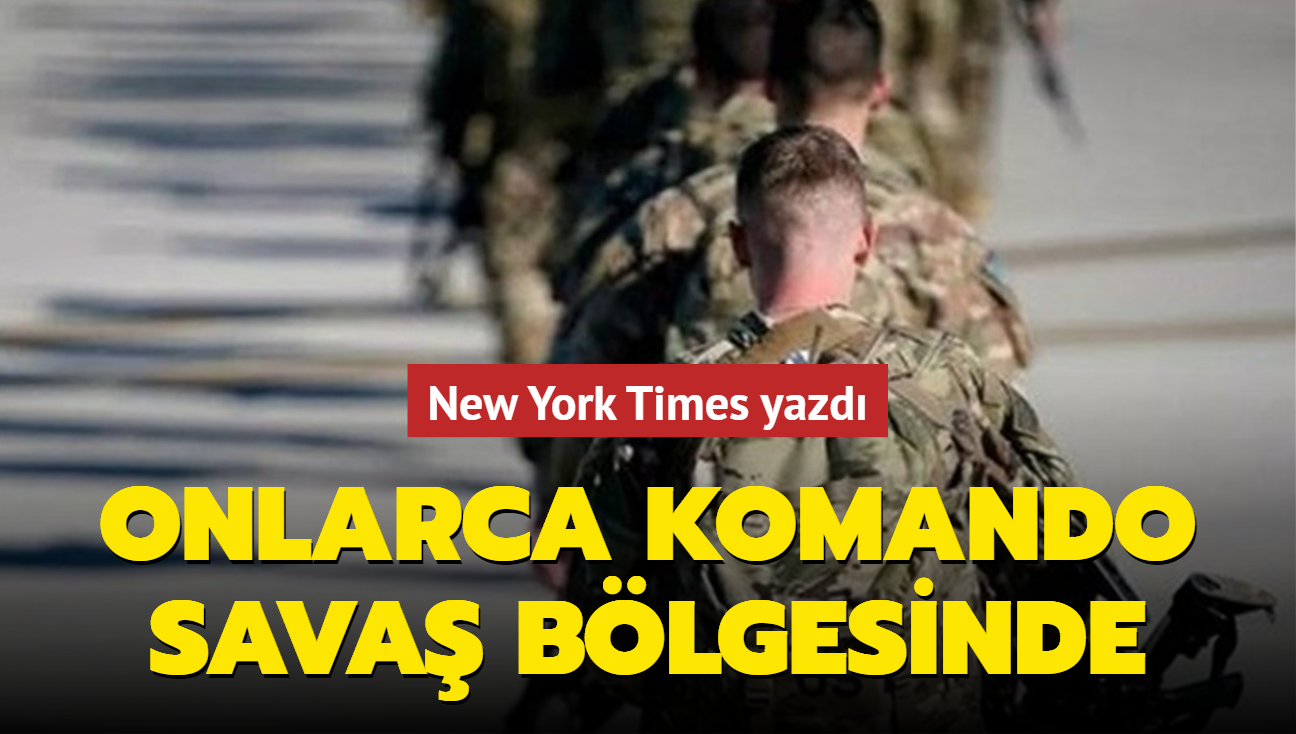 New York Times Yazdı Onlarca Komando Savaş Bölgesinde 