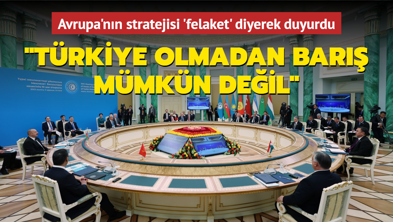 Avrupa'nn stratejisi 'felaket' diyerek duyurdu: Trkiye olmadan bar mmkn deil