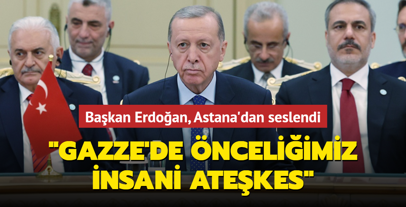 Bakan Erdoan, Astana'dan seslendi: Gazze'de nceliimiz insani atekes