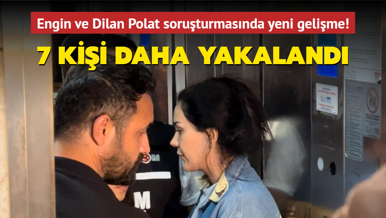 Engin ve Dilan Polat soruturmasnda yeni gelime! 7 kii daha yakaland