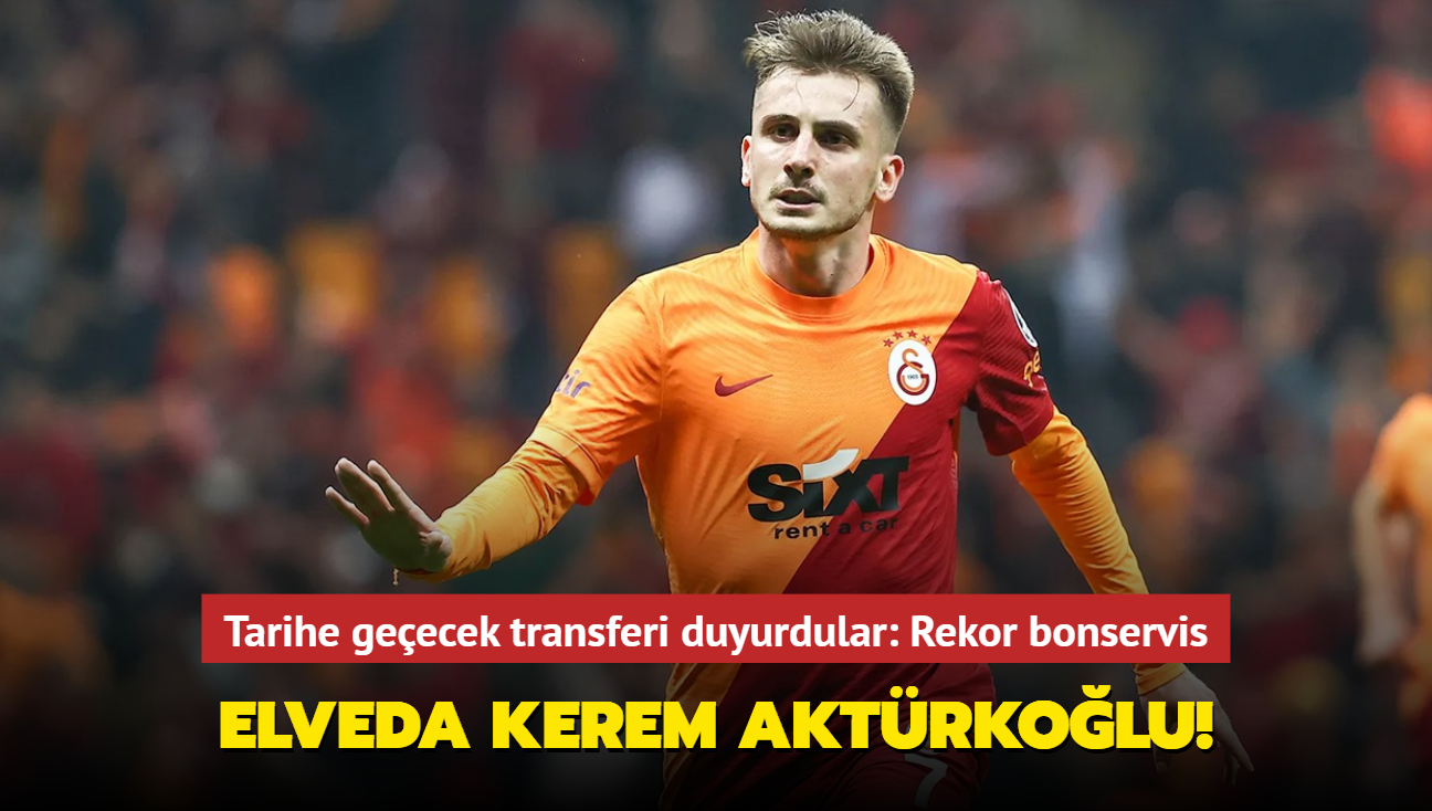 Elveda Kerem Aktrkolu! Tarihe geecek transferi duyurdular: Rekor bonservis