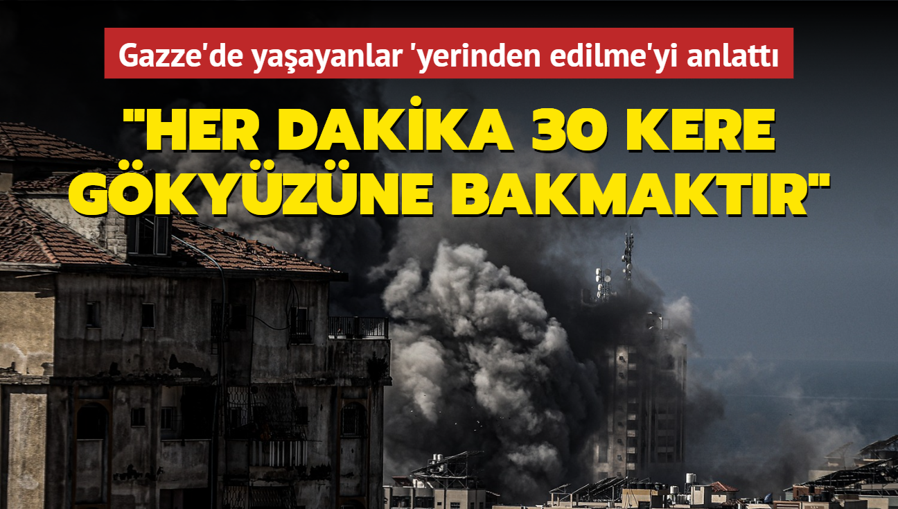 Gazze'de yaayanlar 'yerinden edilme'yi anlatt... "Her dakika 30 kere gkyzne bakmaktr"