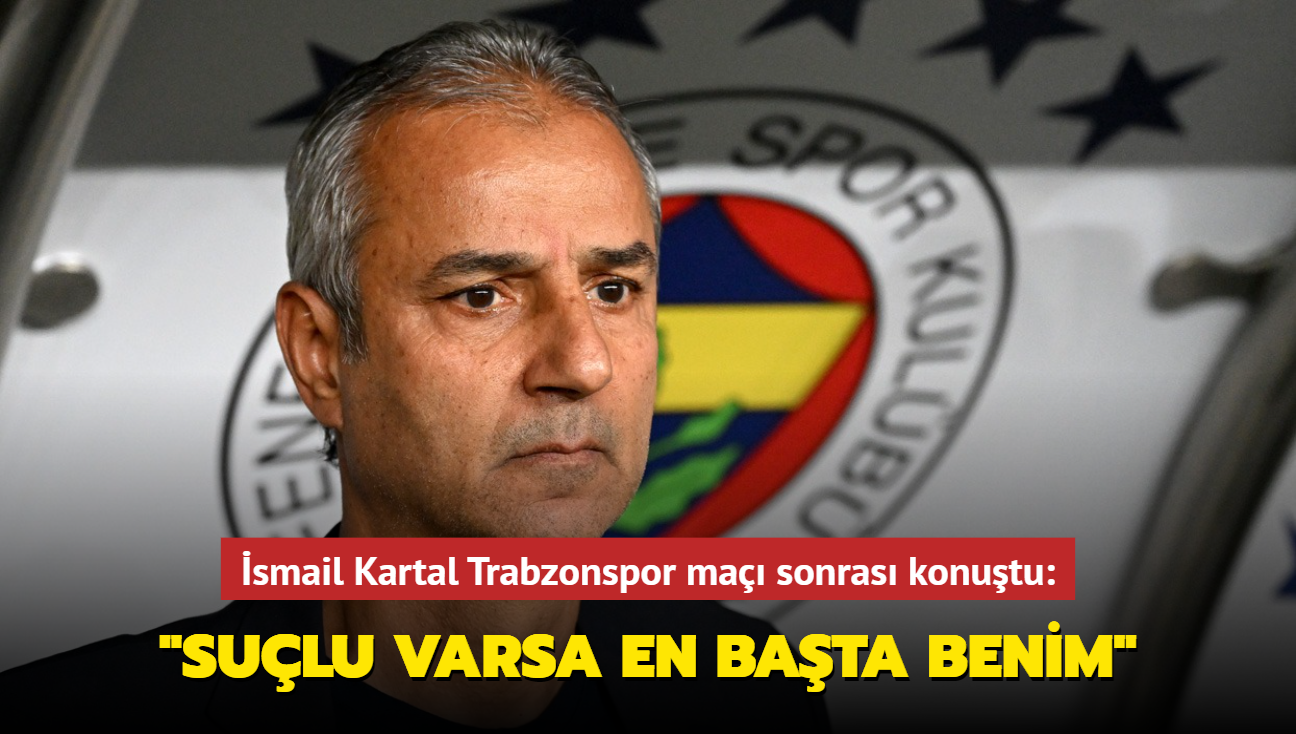 smail Kartal Trabzonspor ma sonras konutu: "Sulu varsa en bata benim"