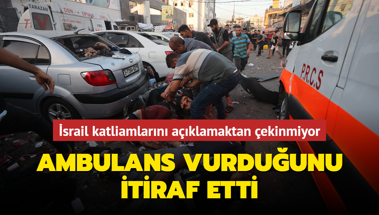 srail katliamlarn aklamaktan ekinmiyor: Ambulans vurduunu itiraf etti