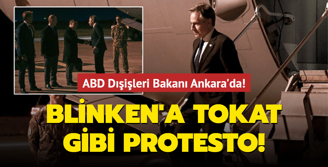 ABD Dışişleri Bakanı Ankara'da! Blinken'a tokat gibi protesto!