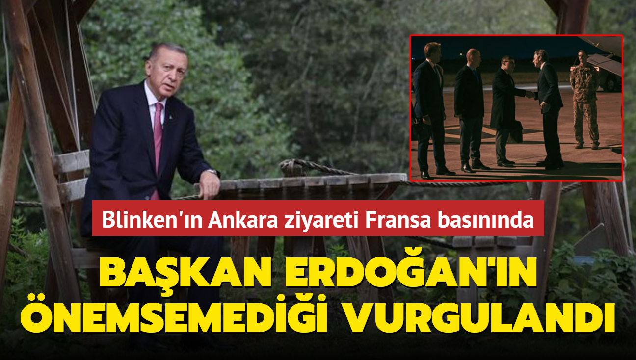 Blinken'n Ankara ziyareti Fransa basnnda... Bakan Erdoan'n nemsemedii vurguland