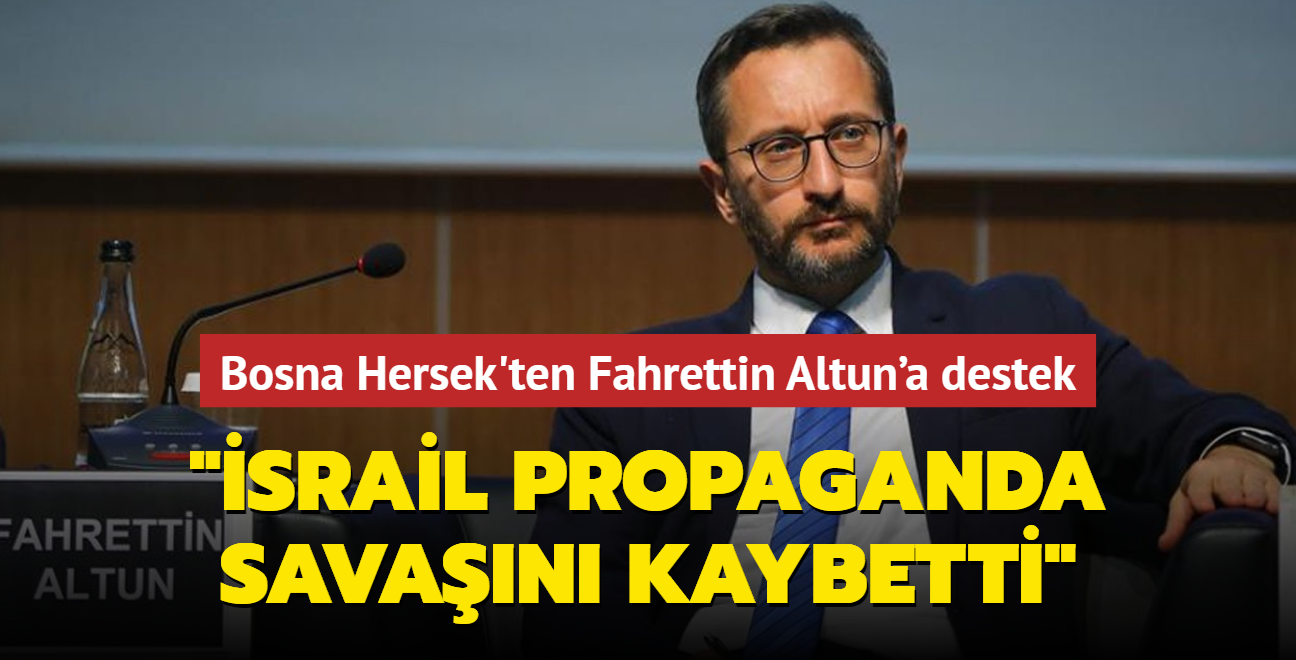 Bosna Hersek'ten Fahrettin Altun'a destek... "srail propaganda savan kaybetti"