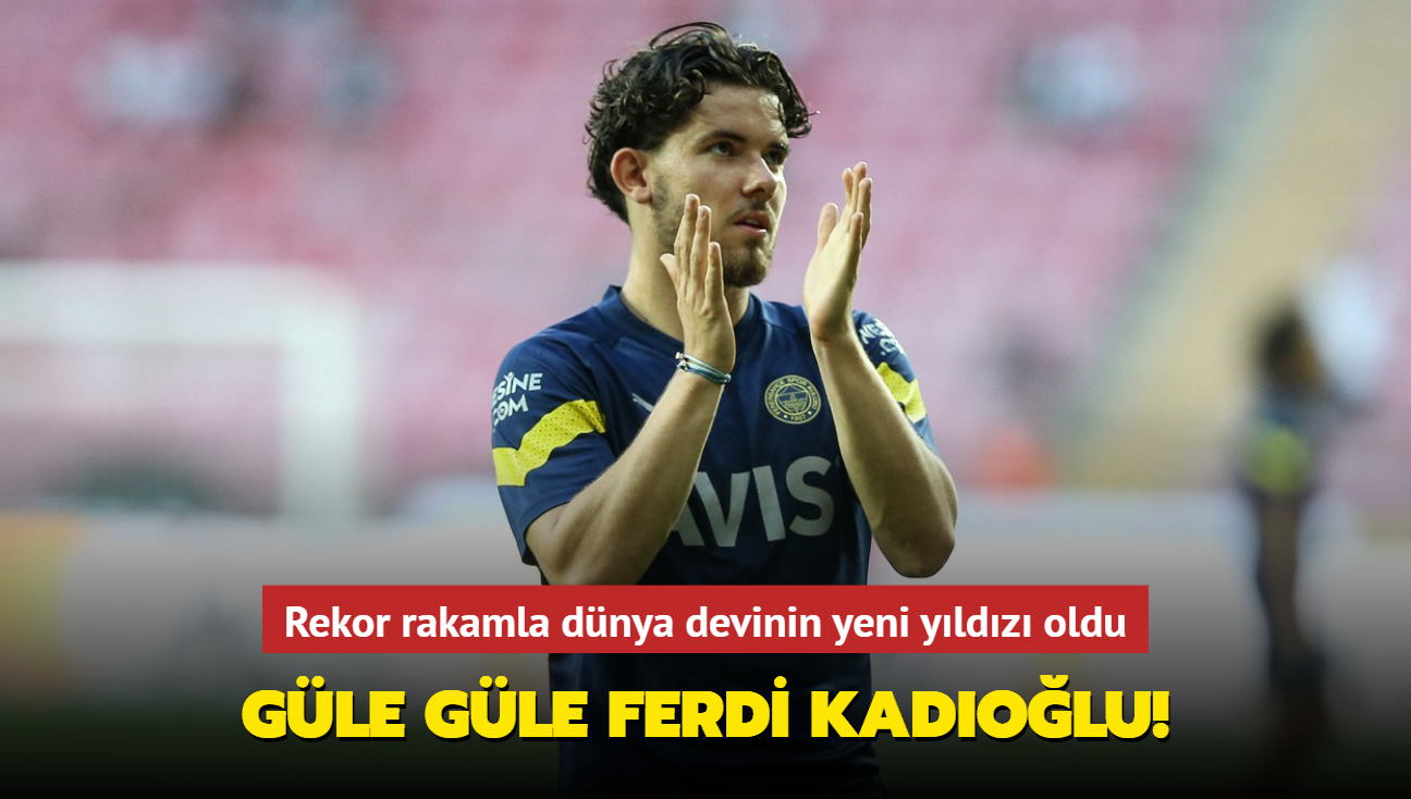 Gle gle Ferdi Kadolu! Rekor rakamla dnya devinin yeni yldz oldu