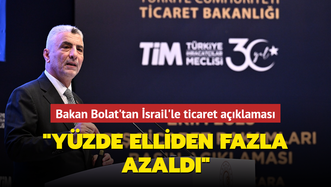 Bakan Bolat'tan srail'le ticaret aklamas... "Yzde elliden fazla azald"