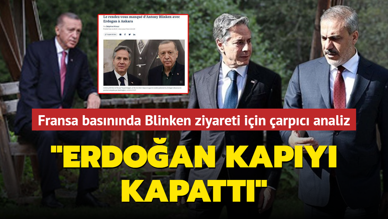 Fransa basnnda Blinken ziyareti iin arpc analiz... "Erdoan kapy kapatt"