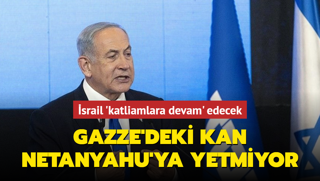 Gazze'deki kan Netanyahu'ya yetmiyor... srail 'katliamlara devam' edecek