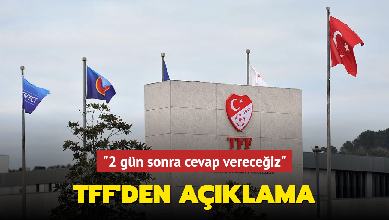 TFF'den aklama! "2 gn sonra cevap vereceiz"