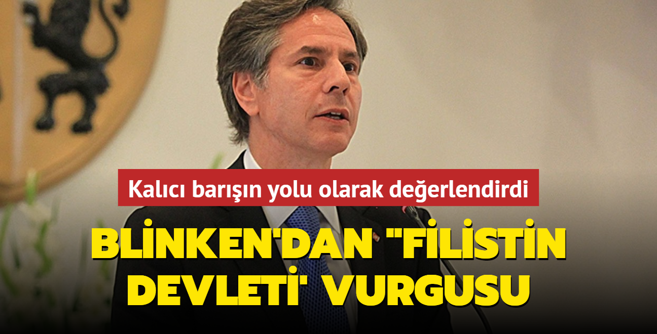 Blinken'dan "Filistin devleti' vurgusu... Kalc barn yolu olarak deerlendirdi