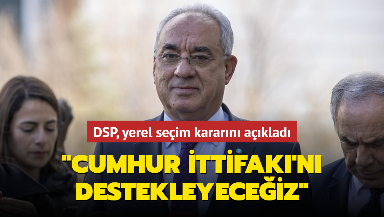 DSP, yerel seim kararn aklad: Cumhur ttifak'n destekleyeceiz