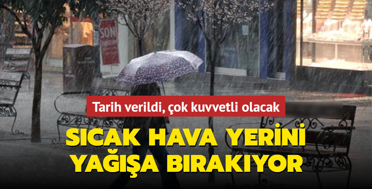 Tarih verildi, ok kuvvetli olacak: Scak hava yerini yaa brakyor... 