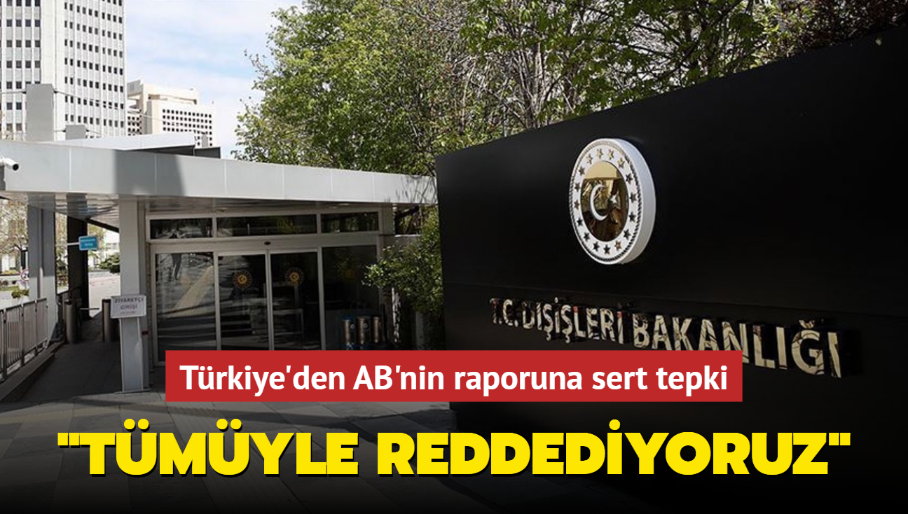 Trkiye'den AB'nin raporuna tepki... Tmyle reddediyoruz