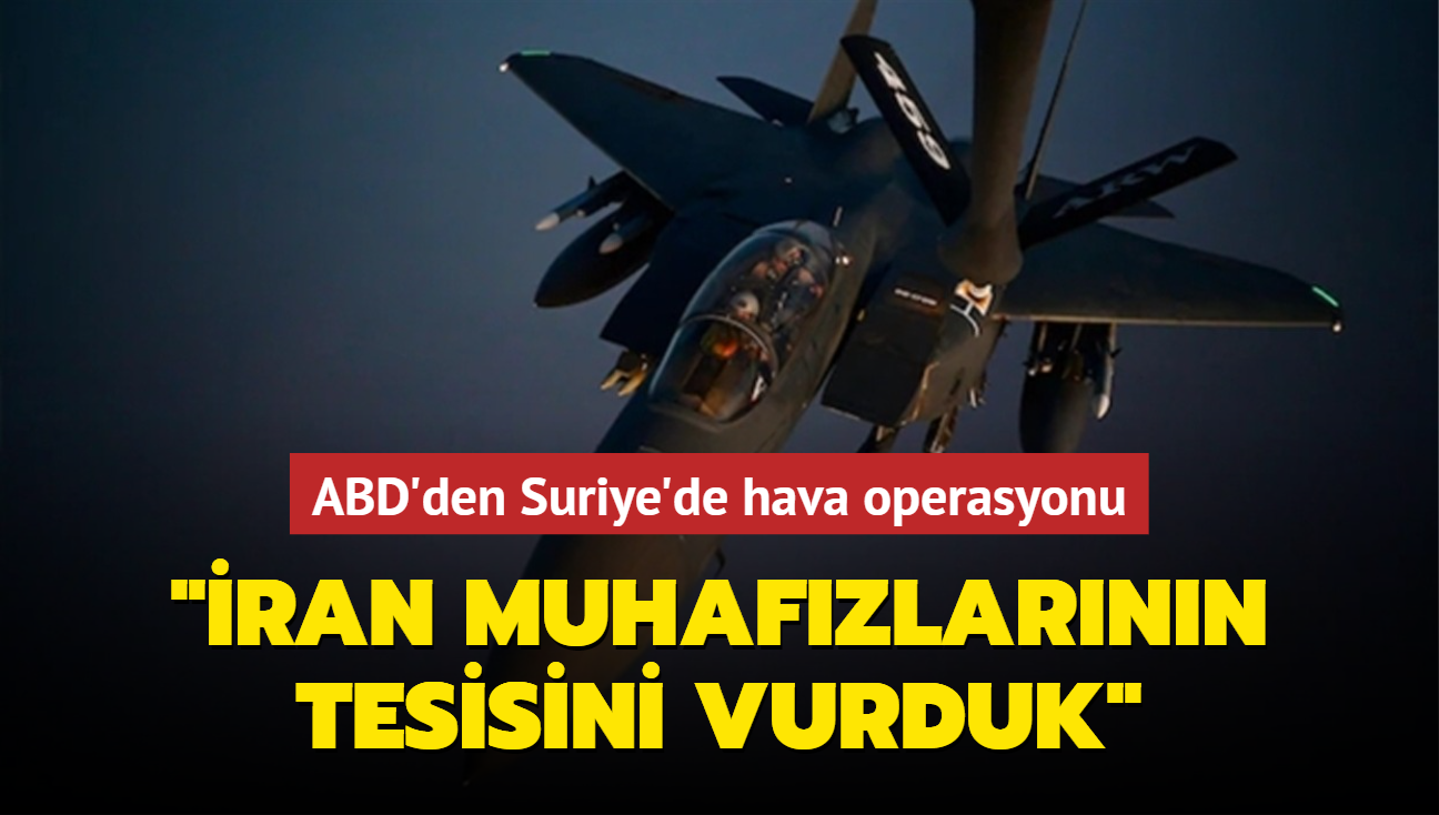 ABD'den Suriye'de hava operasyonu: ran Muhafzlarnn tesisini vurduk