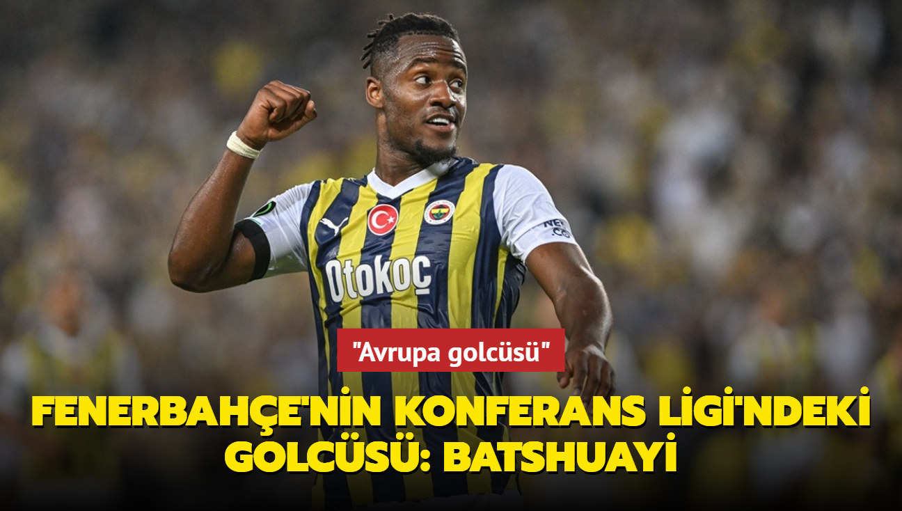 "Avrupa golcs" Fenerbahe'nin Konferans Ligi'ndeki golcs: Batshuayi