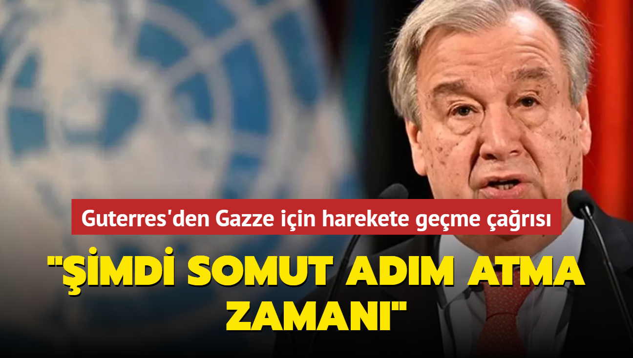 Guterres'den Gazze iin harekete geme ars: "imdi somut adm atma zaman"