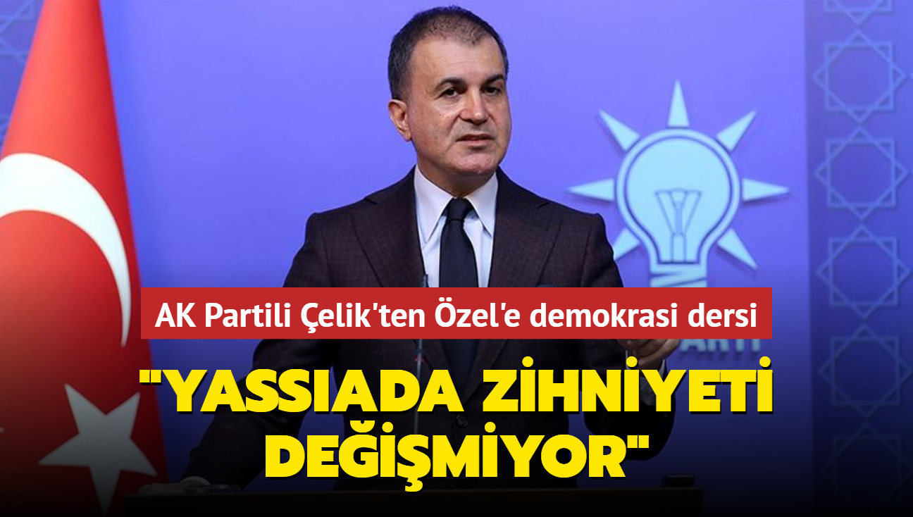 AK Partili Çelik'ten Özel'e demokrasi dersi Yassıada zihniyeti değişmiyor