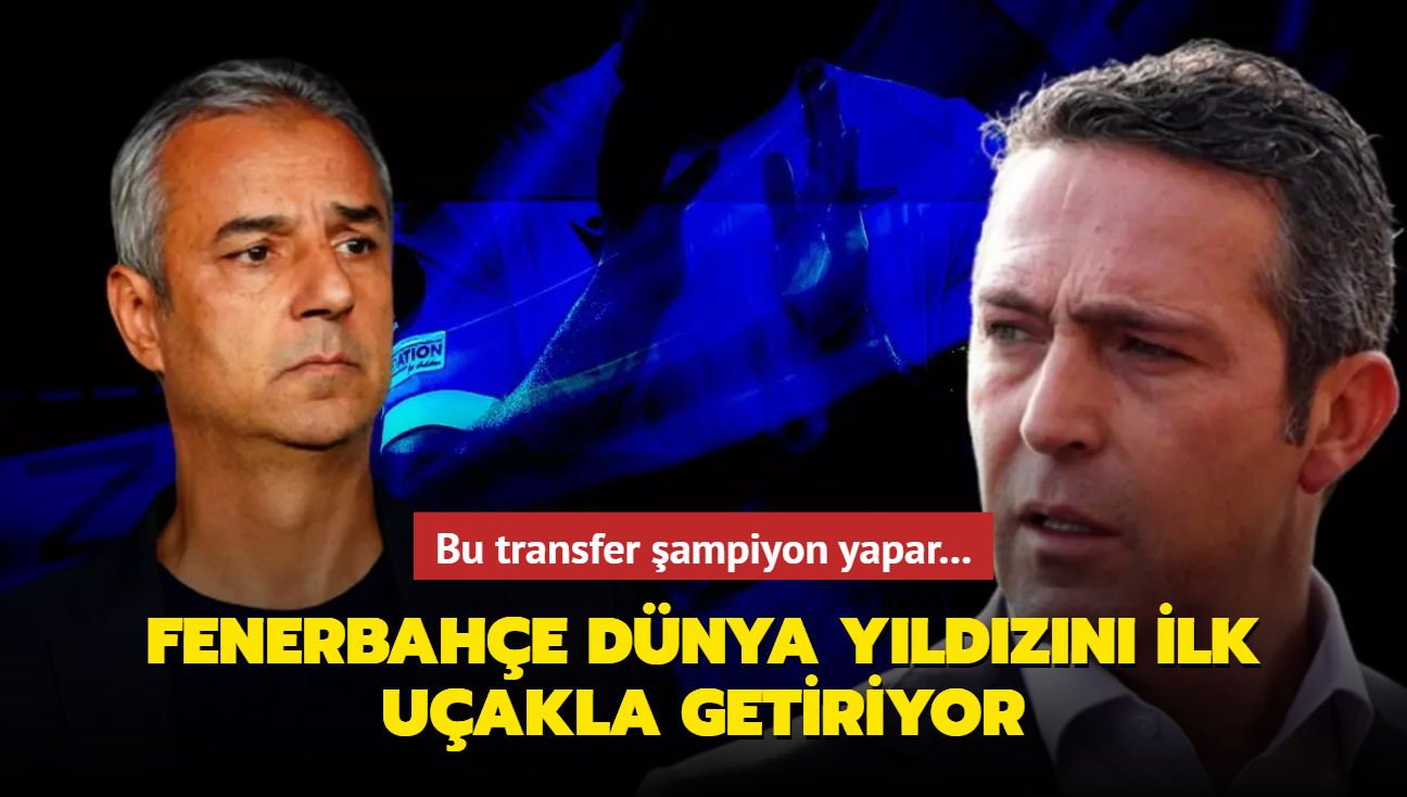 Fenerbahe dnya yldzn ilk uakla getiriyor! Bu transfer ampiyon yapar...