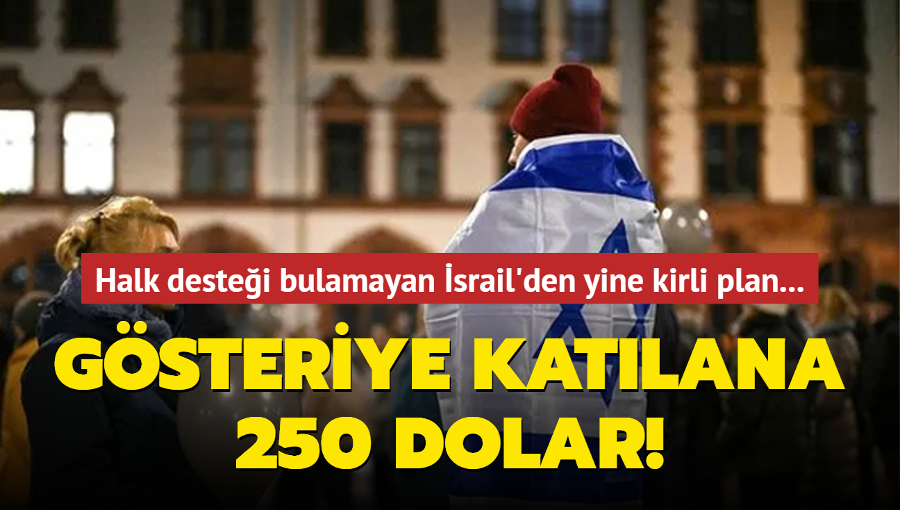 Halk destei bulamayan srail'den yine kirli plan... Gsteriye katlana 250 dolar!