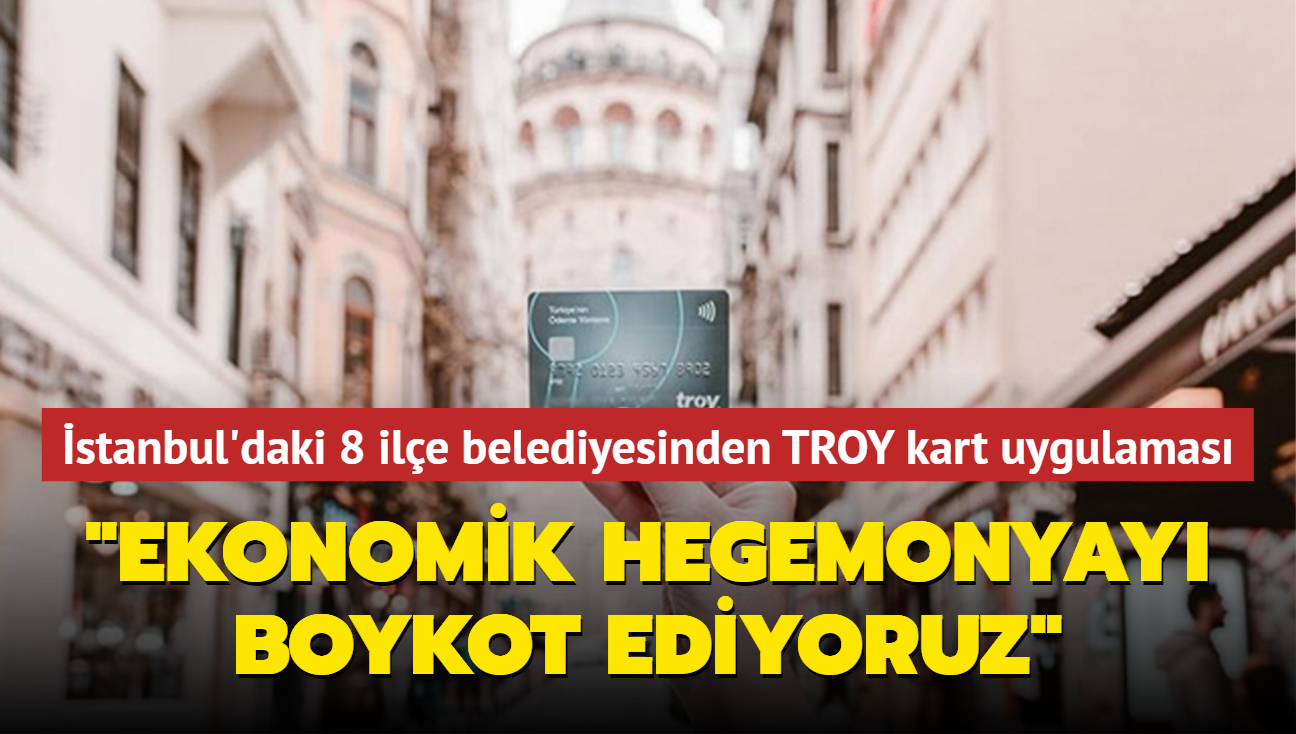 stanbul'daki 8 ile belediyesinden TROY kart uygulamas: Ekonomik hegemonyay boykot ediyoruz