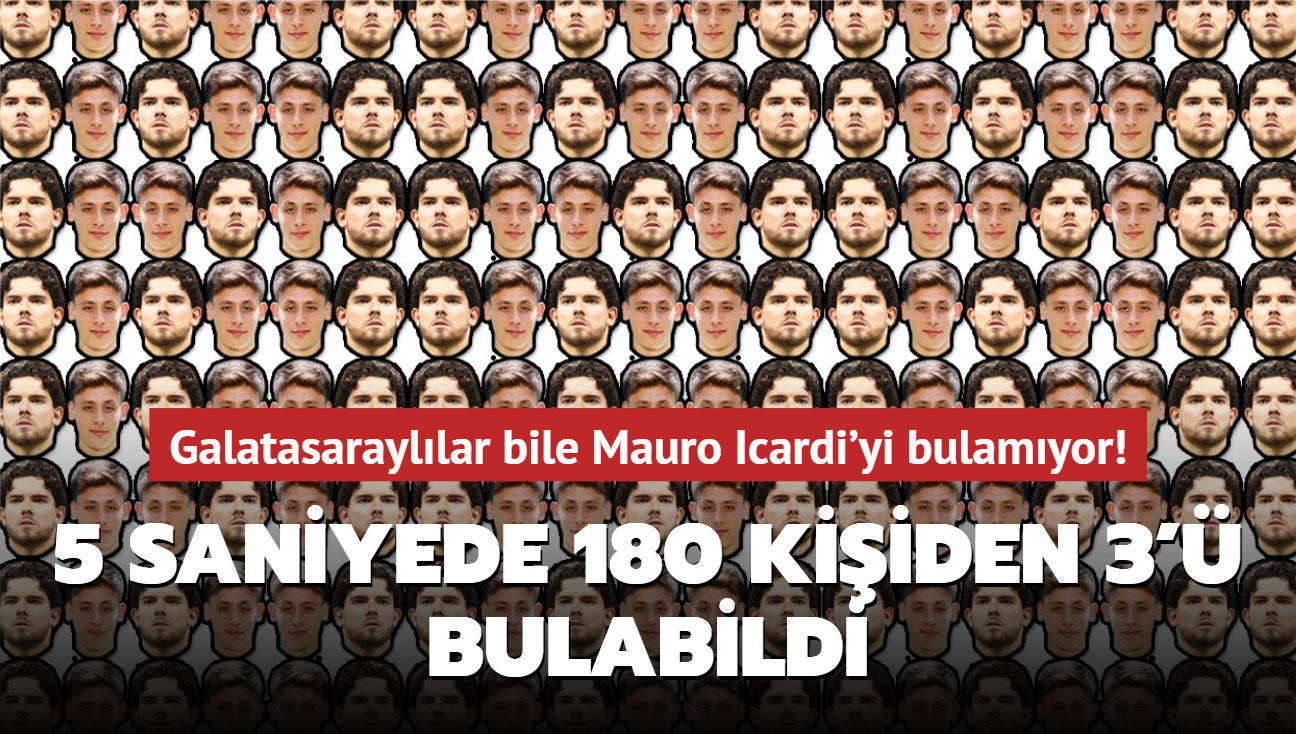 stn zeka testi: 5 saniyede 180 kiiden 3' bulabildi! Galatasarayllar bile Mauro Icardi'yi bulamyor