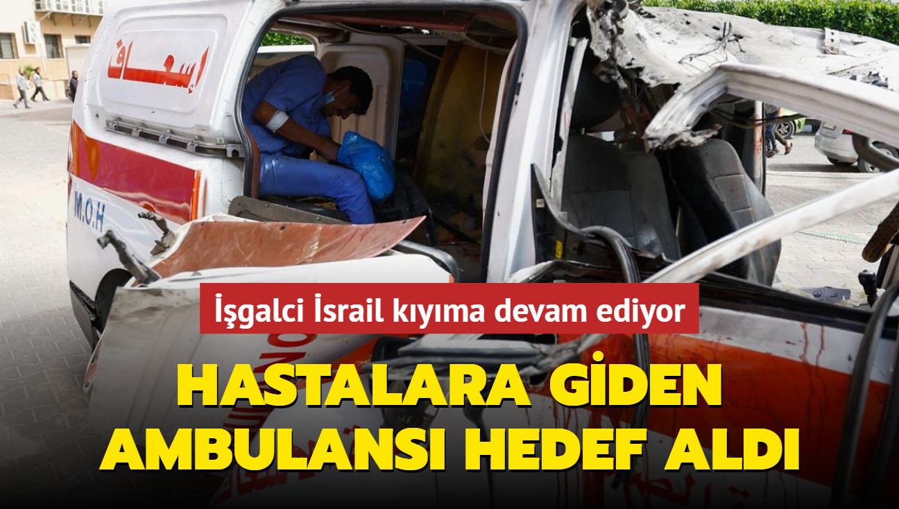 galci srail kyma devam ediyor: Hastalara giden ambulans hedef ald