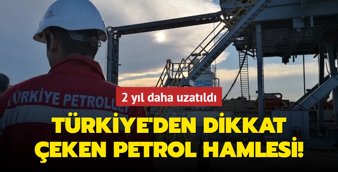 Trkiye'den dikkat eken petrol hamlesi! 2 yl daha uzatld