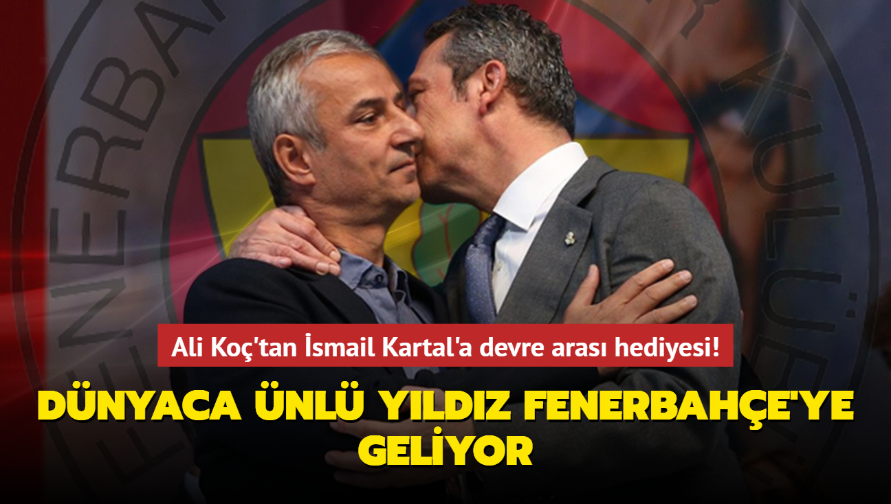 Ali Ko'tan smail Kartal'a devre aras hediyesi! Dnyaca nl yldz Fenerbahe'ye geliyor...