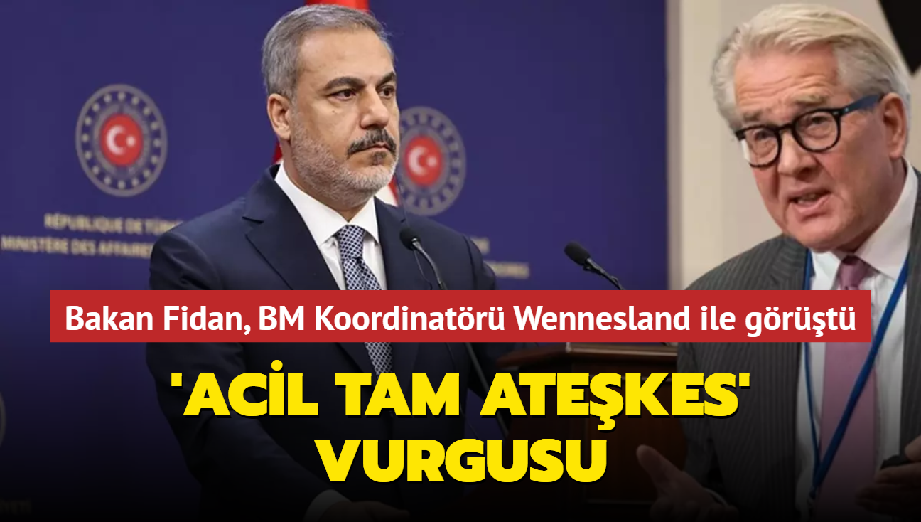 Bakan Fidan, BM Koordinatr Wennesland ile grt... 'Acil tam atekes' vurgusu