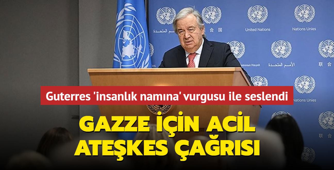 Guterres 'insanlk namna' vurgusu ile seslendi... Gazze iin acil atekes ars